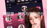 特朗普：美方與普京進(jìn)行了“非常好且富有成效的”評論