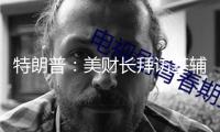 特朗普：美財長拜訪基輔時“遭到適當(dāng)粗魯對待”