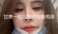 甘肅一幼兒園違規(guī)使用添加劑致部分幼兒血鉛異常 涉事負責(zé)人被立案偵查