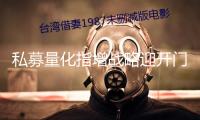 私募量化指增戰(zhàn)略迎開門紅 途徑認(rèn)購熱度上升