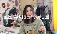 全國(guó)清明假日氣候地圖：北方大部晴暖宜出行 江南華南雨紛繁