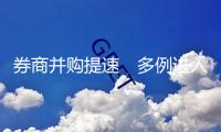 券商并購提速　多例進(jìn)入整合階段