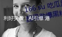 利好突襲！AI引爆 港股醫(yī)藥股團體逆勢走強