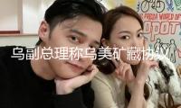 烏副總理稱烏美礦藏協(xié)議商洽獲得重大進展