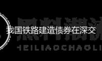 我國鐵路建造債券在深交所發(fā)行