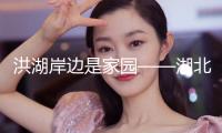 洪湖岸邊是家園——湖北省歌劇舞劇院與《洪湖赤衛(wèi)隊》
