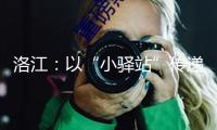洛江：以“小驛站”傳遞“大溫暖”，打造野外勞動者的暖心港灣
