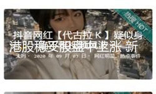【暗黑吃瓜官網(wǎng)全球入口】港股穩(wěn)妥股盤(pán)中上漲