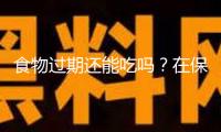 食物過(guò)期還能吃嗎？在保質(zhì)期內(nèi)必定安全嗎？一文說(shuō)清→